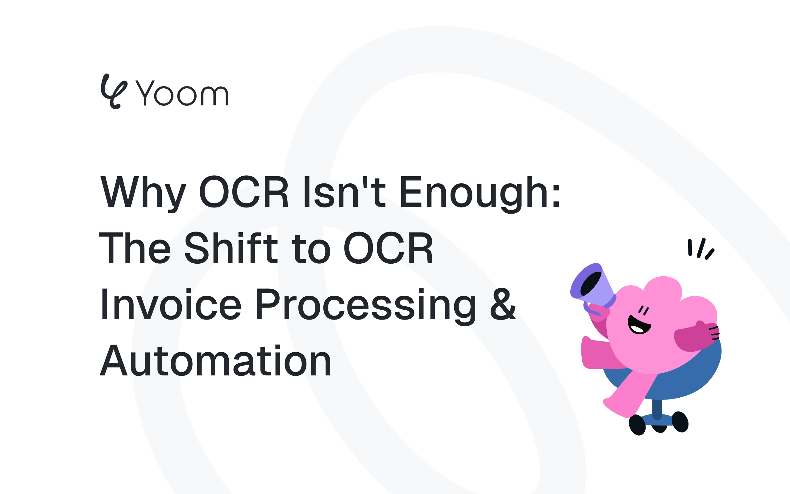 Why OCR Isn't Enough: The Shift to OCR Invoice Processing & Automation