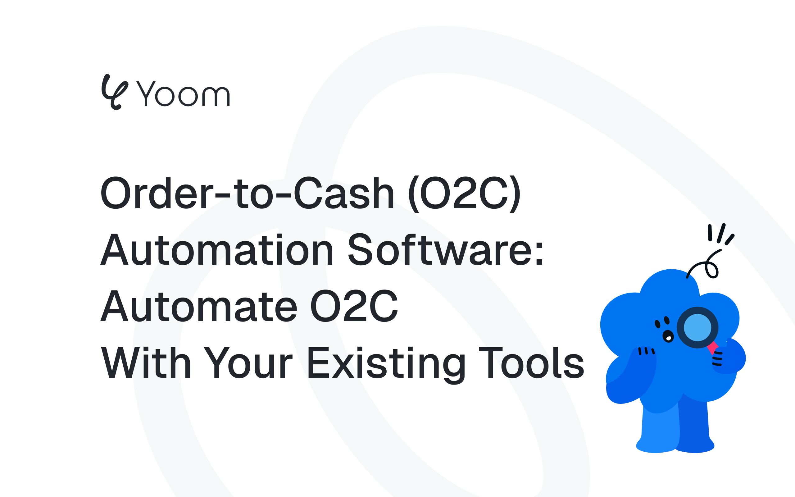 Order-to-Cash (O2C) Automation Software: Automate O2C With Your Existing Tools